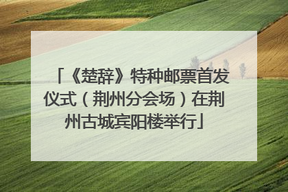 《楚辞》特种邮票首发仪式（荆州分会场）在荆州古城宾阳楼举行