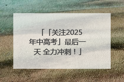 「关注2025年中高考」最后一天 全力冲刺！