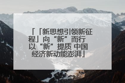 「新思想引领新征程」向“新”而行 以“新”提质 中国经济新动能澎湃
