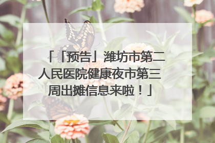「预告」潍坊市第二人民医院健康夜市第三周出摊信息来啦！