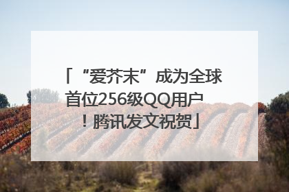 “爱芥末”成为全球首位256级QQ用户！腾讯发文祝贺