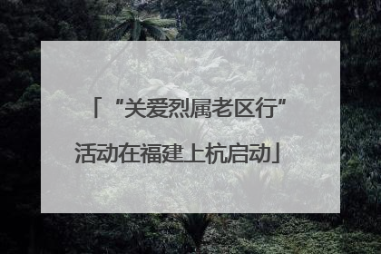 “关爱烈属老区行”活动在福建上杭启动