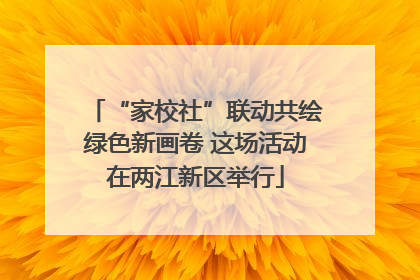 “家校社”联动共绘绿色新画卷 这场活动在两江新区举行