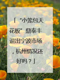 “小笼包天花板”鼎泰丰退出宁波市场，杭州情况还好吗？