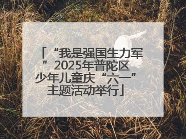 “我是强国生力军”2025年普陀区少年儿童庆“六一”主题活动举行