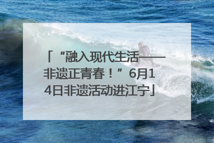 “融入现代生活——非遗正青春！”6月14日非遗活动进江宁