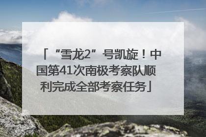 “雪龙2”号凯旋！中国第41次南极考察队顺利完成全部考察任务