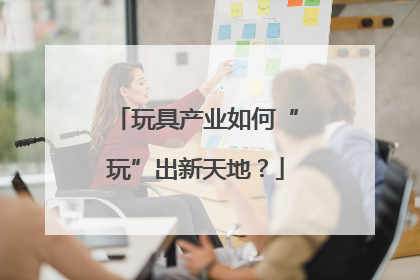 玩具产业如何“玩”出新天地？