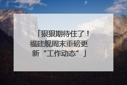 狠狠期待住了！福建舰周末重磅更新“工作动态”