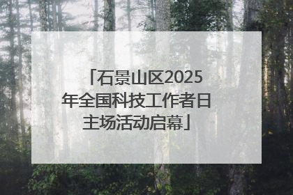 石景山区2025年全国科技工作者日主场活动启幕