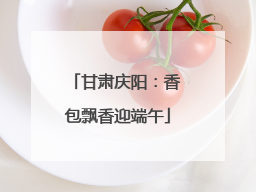 甘肃庆阳：香包飘香迎端午