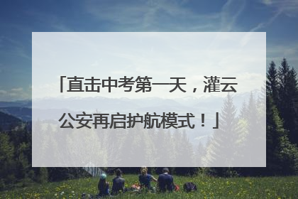 直击中考第一天，灌云公安再启护航模式！