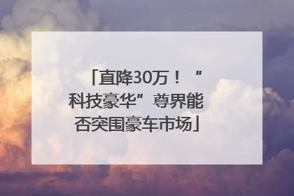 直降30万！“科技豪华”尊界能否突围豪车市场