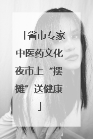 省市专家中医药文化夜市上“摆摊”送健康