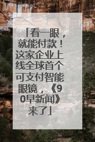 看一眼，就能付款！这家企业上线全球首个可支付智能眼镜，《90早新闻》来了