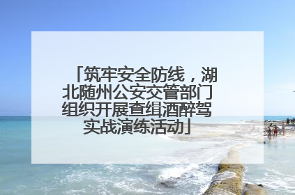 筑牢安全防线，湖北随州公安交管部门组织开展查缉酒醉驾实战演练活动
