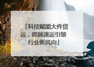 科技赋能大件货运，跨越速运引领行业新风向