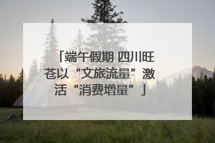 端午假期 四川旺苍以“文旅流量”激活“消费增量”