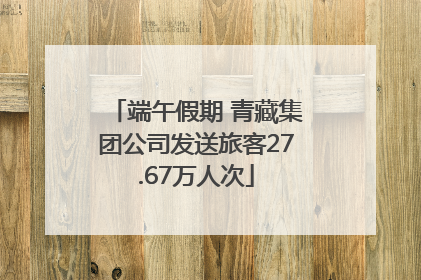 端午假期 青藏集团公司发送旅客27.67万人次