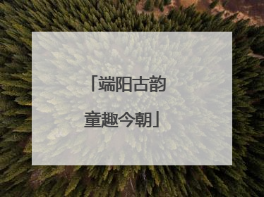 端阳古韵 童趣今朝