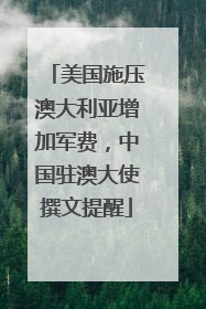 美国施压澳大利亚增加军费，中国驻澳大使撰文提醒