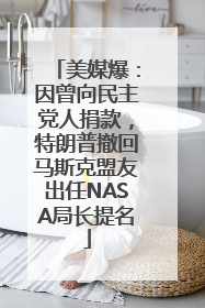 美媒爆：因曾向民主党人捐款，特朗普撤回马斯克盟友出任NASA局长提名
