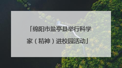 绵阳市盐亭县举行科学家（精神）进校园活动