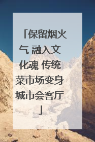 保留烟火气 融入文化魂 传统菜市场变身城市会客厅
