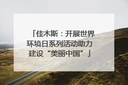 佳木斯：开展世界环境日系列活动助力建设“美丽中国”