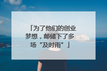 为了他们的创业梦想，邮储下了多场“及时雨”