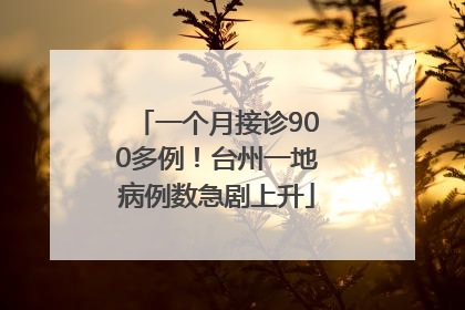 一个月接诊900多例！台州一地病例数急剧上升
