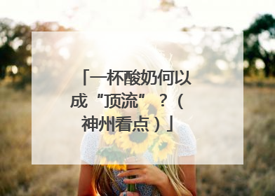 一杯酸奶何以成“顶流”？（神州看点）