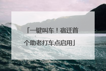 一键叫车！宿迁首个助老打车点启用