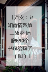 万安：老知青情系第二故乡 捐赠690个书包给孩子（图）