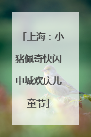 上海：小猪佩奇快闪申城欢庆儿童节