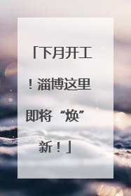 下月开工！淄博这里即将“焕”新！