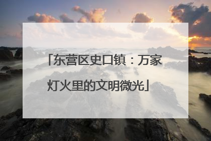 东营区史口镇：万家灯火里的文明微光