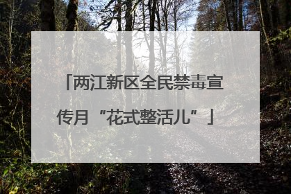两江新区全民禁毒宣传月“花式整活儿”