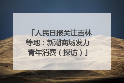 人民日报关注吉林等地：新潮商场发力青年消费（探访）
