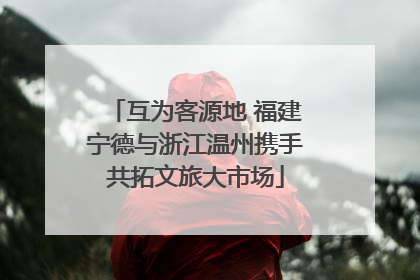 互为客源地 福建宁德与浙江温州携手共拓文旅大市场