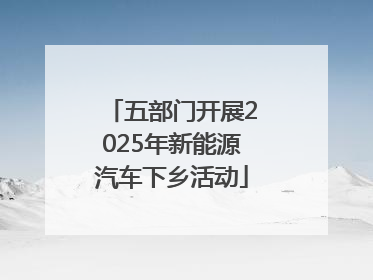 五部门开展2025年新能源汽车下乡活动