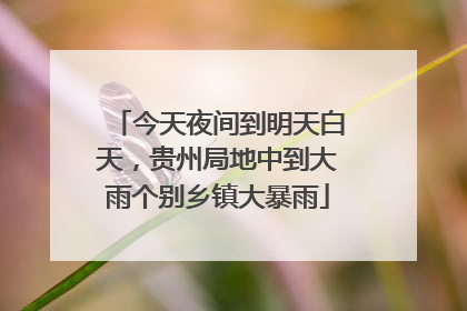 今天夜间到明天白天，贵州局地中到大雨个别乡镇大暴雨