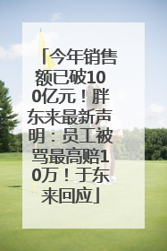今年销售额已破100亿元！胖东来最新声明：员工被骂最高赔10万！于东来回应
