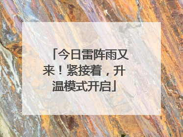 今日雷阵雨又来！紧接着，升温模式开启