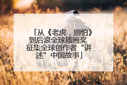 从《老虎，别怕》到后浪全球插画奖 征集全球创作者“讲述”中国故事