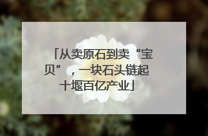 从卖原石到卖“宝贝”，一块石头链起十堰百亿产业