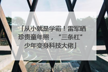 从小就是学霸！雷军晒珍贵童年照，“三条杠”少年变身科技大佬
