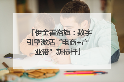伊金霍洛旗：数字引擎激活“电商+产业带”新标杆