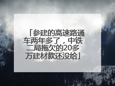 参建的高速路通车两年多了，中铁二局拖欠的20多万建材款还没给