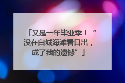 又是一年毕业季！“没在白城海滩看日出，成了我的遗憾”